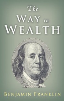 The Way to Wealth: Ben Franklin on Money and Success - Benjamin Franklin, Charles Conrad