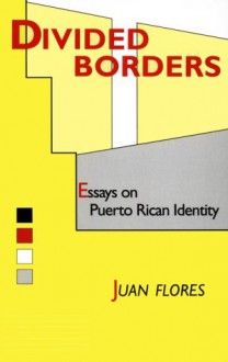 Divided Borders: Essays on Puerto Rican Identity - Juan Flores