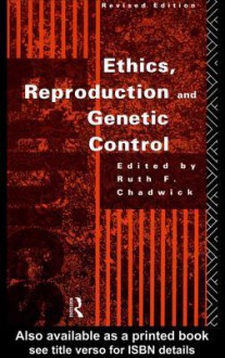 Ethics, Reproduction and Genetic Control - Ruth F. Chadwick