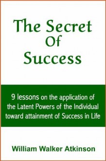 The Secret Of Success (with linked TOC) - William Walker Atkinson