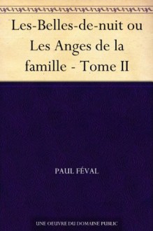 Les-Belles-de-nuit ou Les Anges de la famille - Tome II (French Edition) - Paul Féval