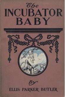 The Incubator Baby - Ellis Parker Butler, May Wilson Preston