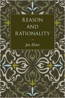 Reason and Rationality - Jon Elster,Steven Rendall