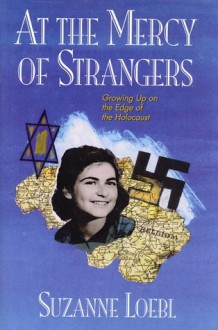 At the Mercy of Strangers: Growing Up on the Edge of the Holocaust - Suzanne Loebl