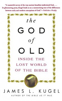 The God of Old: Inside the Lost World of the Bible - James L. Kugel