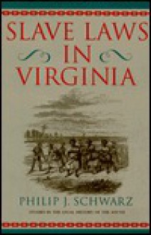 Slave Laws in Virginia - Philip J. Schwarz