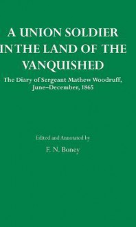 A Union soldier in the land of the vanquished;: The diary of Sergeant Mathew Woodruff, June-December, 1865 - Mathew Woodruff, F.N. Boney