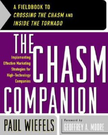 The Chasm Companion: A Fieldbook to Crossing the Chasm and Inside the Tornado - Paul Wiefels