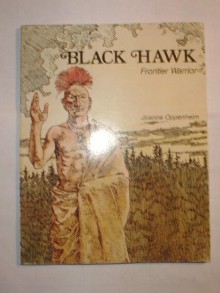 Black Hawk, Frontier Warrior - Joanne F. Oppenheim