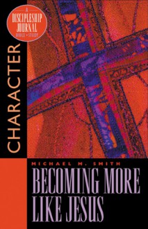 Becoming More Like Jesus: Character - Michael M. Smith, Linda Dillow