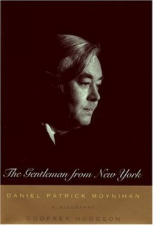 The Gentleman From New York : Daniel Patrick Moynihan: A Biography - Godfrey Hodgson