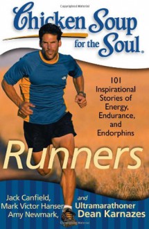 Chicken Soup for the Soul: Runners: 101 Inspirational Stories of Energy, Endurance, and Endorphins - Jack Canfield, Mark Victor Hansen, Amy Newmark, Dean Karnazes, P.R. O'Leary