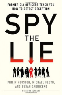 Spy the Lie: Former CIA Officers Teach You How to Detect Deception - Philip Houston, Michael Floyd, Susan Carnicero, Don Tennant