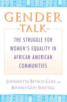 Gender Talk: The Struggle for Women's Equality in African American Communities - Johnnetta Betsch Cole, Beverly Guy-Sheftall