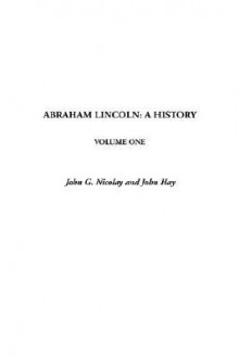 Abraham Lincoln: A History, V1 - John M. Hay