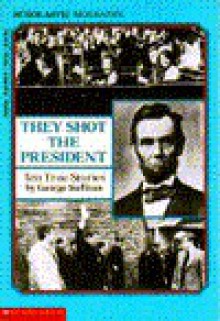 They Shot the President: Ten True Stories - George Sullivan