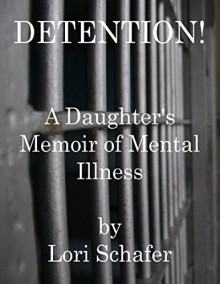 Detention: A Daughter's Memoir of Mental Illness - Lori Schafer
