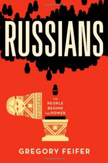 Russians: The People behind the Power - Gregory Feifer