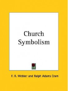 Church Symbolism - F.R. Webber, Ralph Adams Cram