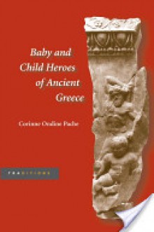 Baby and Child Heroes in Ancient Greece - Corinne Ondine Pache