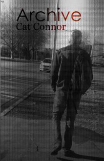 Archive: A Collection of Previously Published Short Stories. - Cat Connor