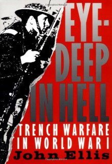 Eye-Deep In Hell: Trench Warfare In World War I - John Ellis