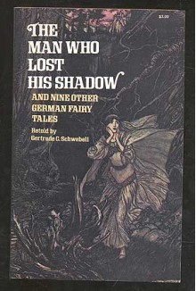 The Man Who Lost His Shadow, and Nine Other German Fairy Tales - Gertrude Clorius Schwebell