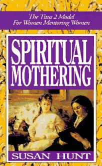 Spiritual Mothering - Susan Hunt, George Grant