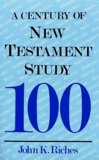 Century of New Testament Study - John Riches