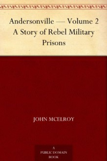 Andersonville - Volume 2 A Story of Rebel Military Prisons - John McElroy