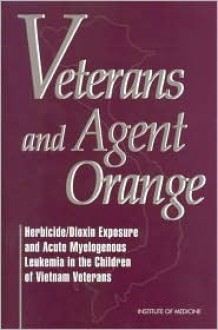 Veterans and Agent Orange: Herbicide/Dioxin Exposure and Acute Myelogenous Leukemia in the Children of Vietnam Veterans - National Research Council, Division of Health Promotion and Disease Prevention