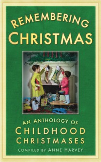 Remembering Christmas: An Anthology of Childhood Christmases - Anne Harvey