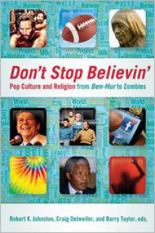 Don't Stop Believin': Pop Culture and Religion from "Ben-Hur" to Zombies - Robert K. Johnston, Craig Detweiler, Barry Taylor