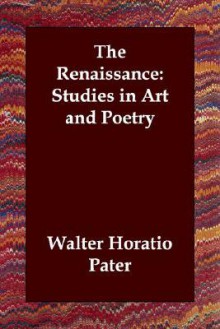 The Renaissance: Studies in Art and Poetry - Walter Pater