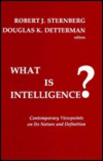 What Is Intelligence?: Contemporary Viewpoints on Its Nature and Definition - Robert J. Sternberg, Douglas K. Detterman