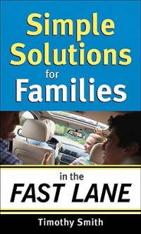 Simple Solutions for Families in the Fast Lane - Timothy Smith