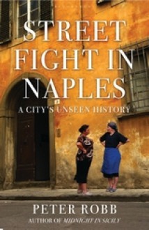 Street Fight in Naples: A City's Unseen History - Peter Robb