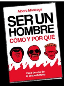 Ser un hombre, cómo y por qué - Albert Monteys