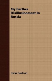 My Further Disillusionment in Russia - Emma Goldman