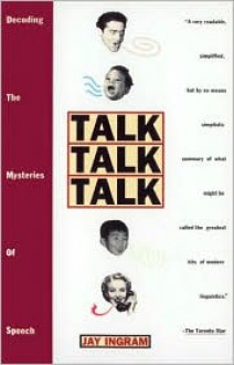 Talk Talk Talk: Decoding the Mysteries of Speech - Jay Ingram