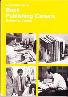 Opportunities in Book Publishing Careers - Robert A. Carter