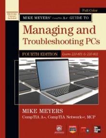 Mike Meyers' CompTIA A+ Guide to Managing and Troubleshooting PCs, 4th Edition (Exams 220-801 & 220-802) - Michael Meyers