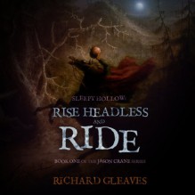 Sleepy Hollow: Rise Headless and Ride: Jason Crane, Book 1 - Richard Gleaves