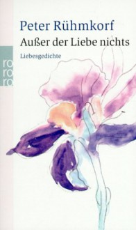 Ausser der Liebe nichts : Liebesgedichte - Peter Rühmkorf