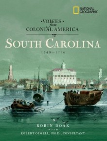 Voices from Colonial America: South Carolina 1540-1776 - Robin S. Doak, Robert Olwell