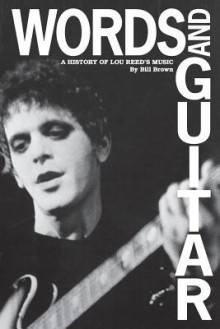 Words and Guitar: A History of Lou Reed's Music - Bill Brown