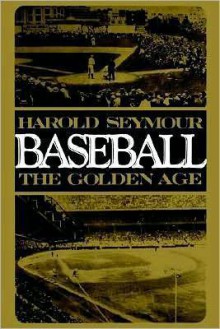 Baseball: The Golden Age (Oxford Paperbacks) - Harold Seymour, Dorothy Z. Seymour