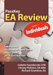Passkey EA Review Part 1: Individuals: IRS Enrolled Agent Study Guide 2012-2013 Edition - Collette Szymborski, Richard Gramkow, Christy Pinheiro
