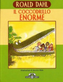 Il coccodrillo enorme - Quentin Blake, Roald Dahl, Riccardo Cravero