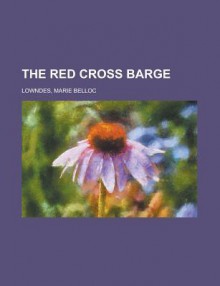 The Red Cross Barge - Marie Belloc Lowndes